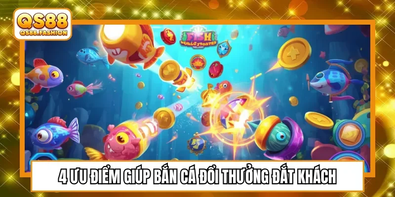 4 ưu điểm giúp bắn cá đổi thưởng đắt khách