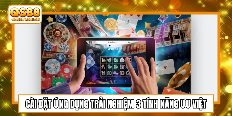 Cài đặt ứng dụng trải nghiệm 3 tính năng ưu việt