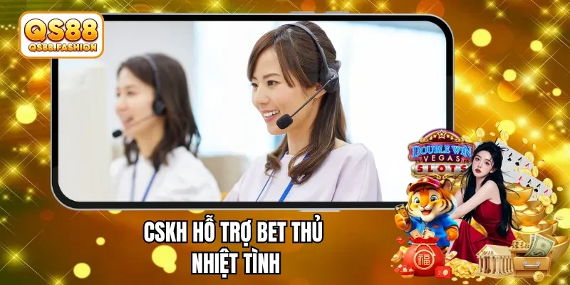 CSKH hỗ trợ bet thủ nhiệt tình