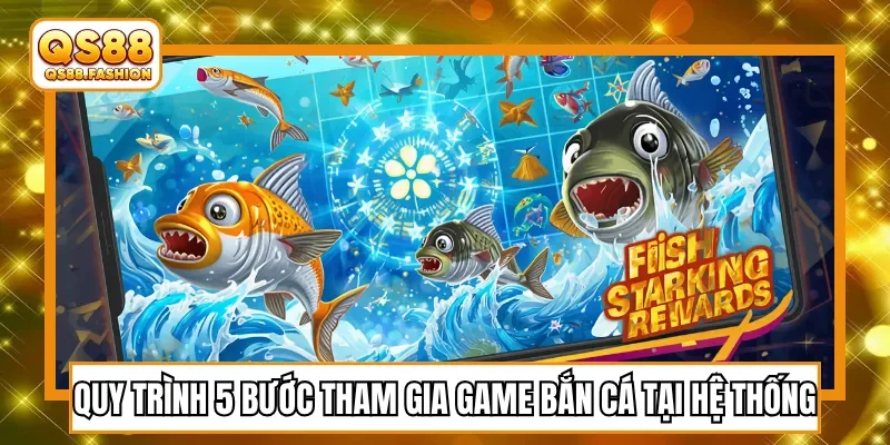Quy trình 5 bước tham gia game bắn cá tại hệ thống