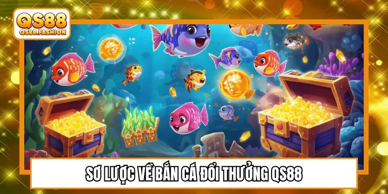 Sơ lược về bắn cá đổi thưởng QS88