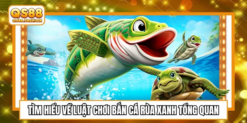 Tìm hiểu về luật chơi bắn cá rùa xanh tổng quan