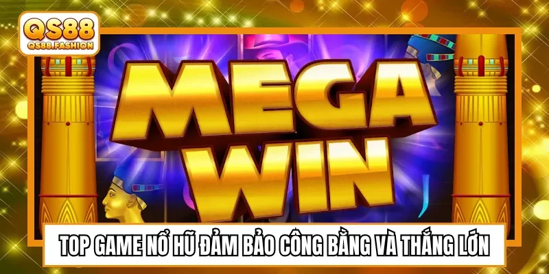 Top game nổ hũ đảm bảo công bằng và thắng lớn